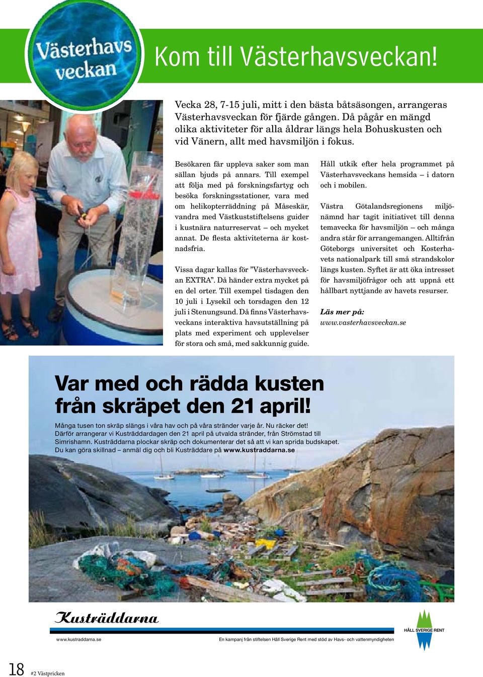 Till exempel att följa med på forskningsfartyg och besöka forskningsstationer, vara med om helikopterräddning på Måseskär, vandra med Västkuststiftelsens guider i kustnära naturreservat och mycket