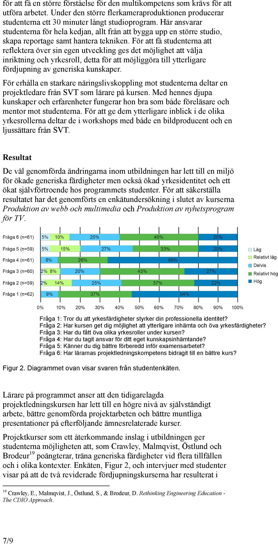 För att få studenterna att reflektera över sin egen utveckling ges det möjlighet att välja inriktning och yrkesroll, detta för att möjliggöra till ytterligare fördjupning av generiska kunskaper.