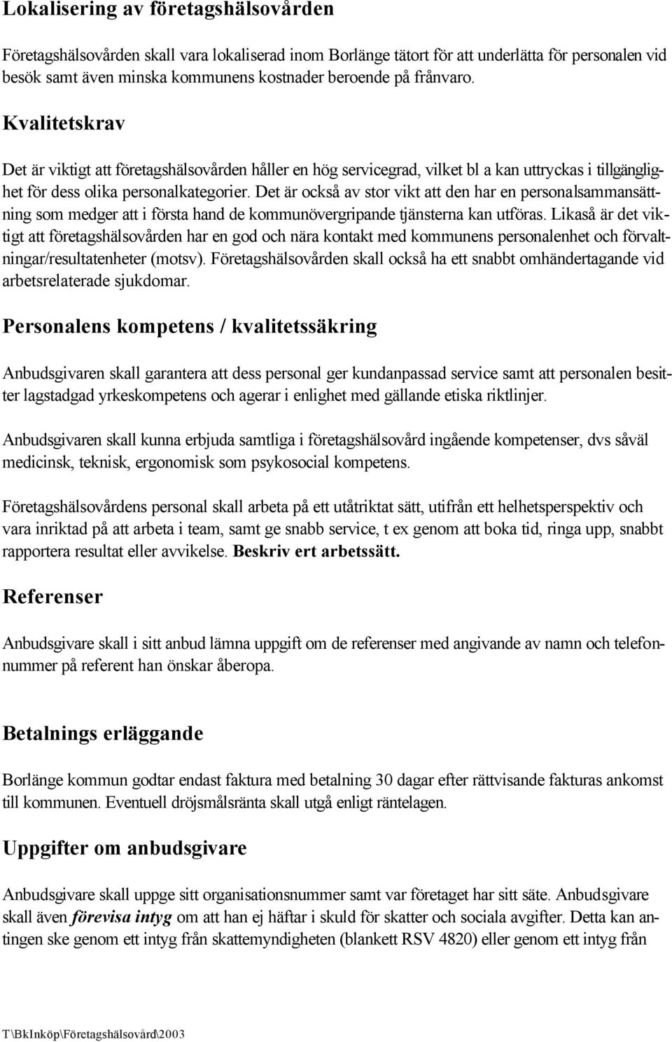 Det är också av stor vikt att den har en personalsammansättning som medger att i första hand de kommunövergripande tjänsterna kan utföras.