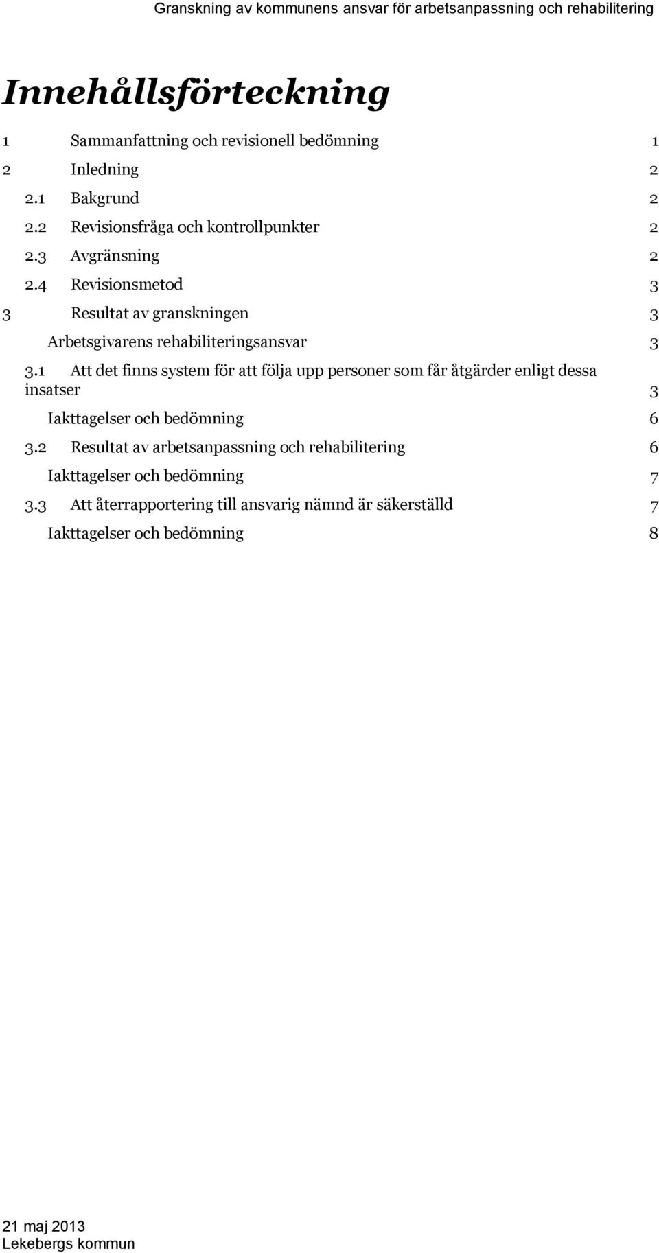 1 Att det finns system för att följa upp personer som får åtgärder enligt dessa insatser 3 Iakttagelser och bedömning 6 3.