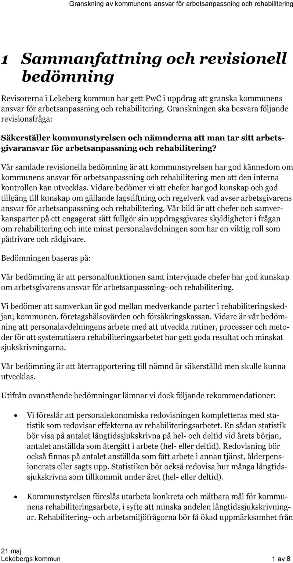 Vår samlade revisionella bedömning är att kommunstyrelsen har god kännedom om kommunens ansvar för arbetsanpassning och rehabilitering men att den interna kontrollen kan utvecklas.