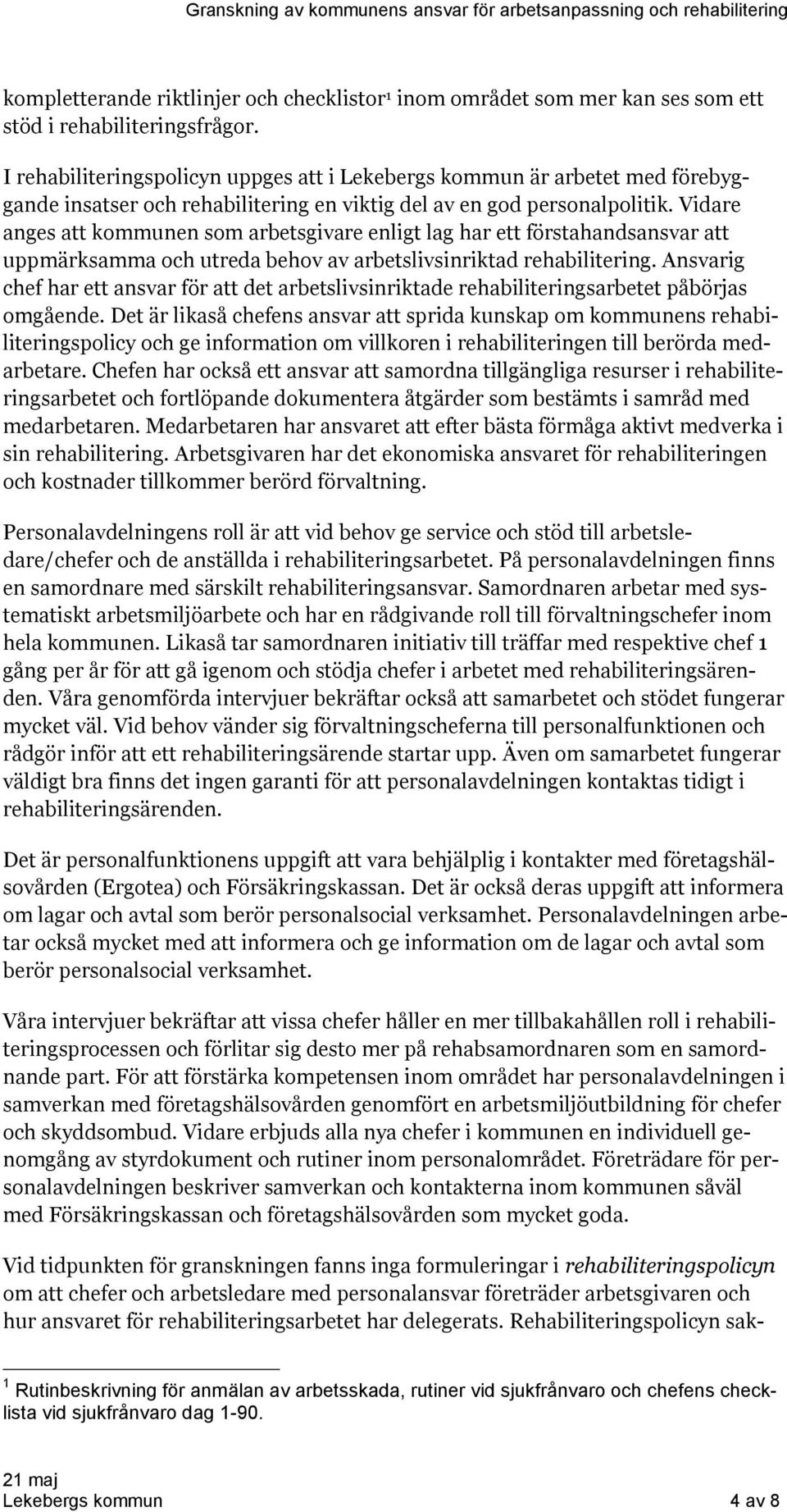 Vidare anges att kommunen som arbetsgivare enligt lag har ett förstahandsansvar att uppmärksamma och utreda behov av arbetslivsinriktad rehabilitering.