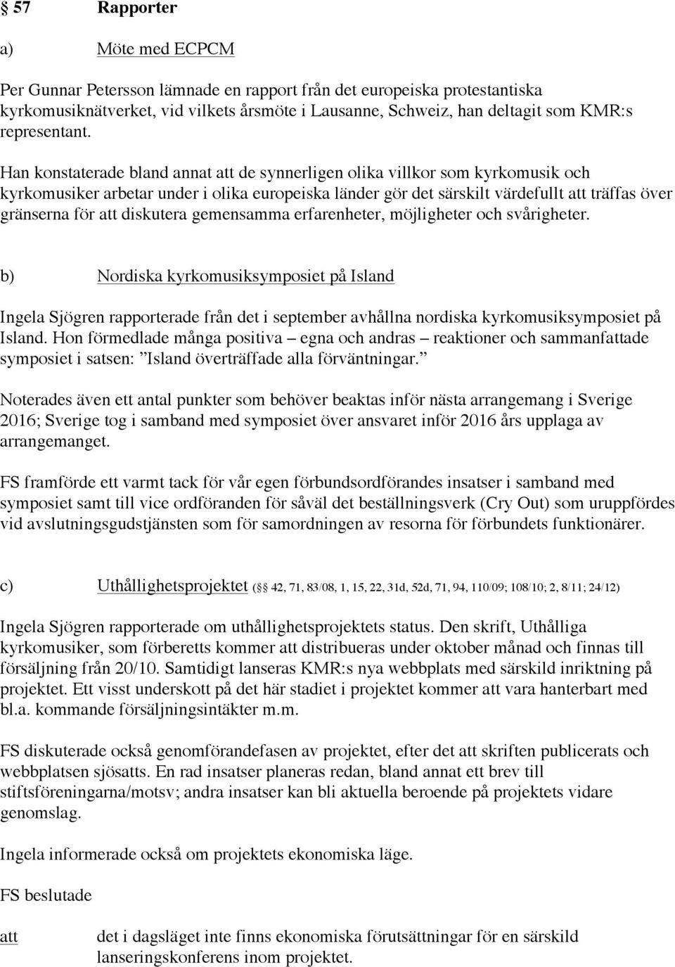 Han konstaterade bland annat de synnerligen olika villkor som kyrkomusik och kyrkomusiker arbetar under i olika europeiska länder gör det särskilt värdefullt träffas över gränserna för diskutera