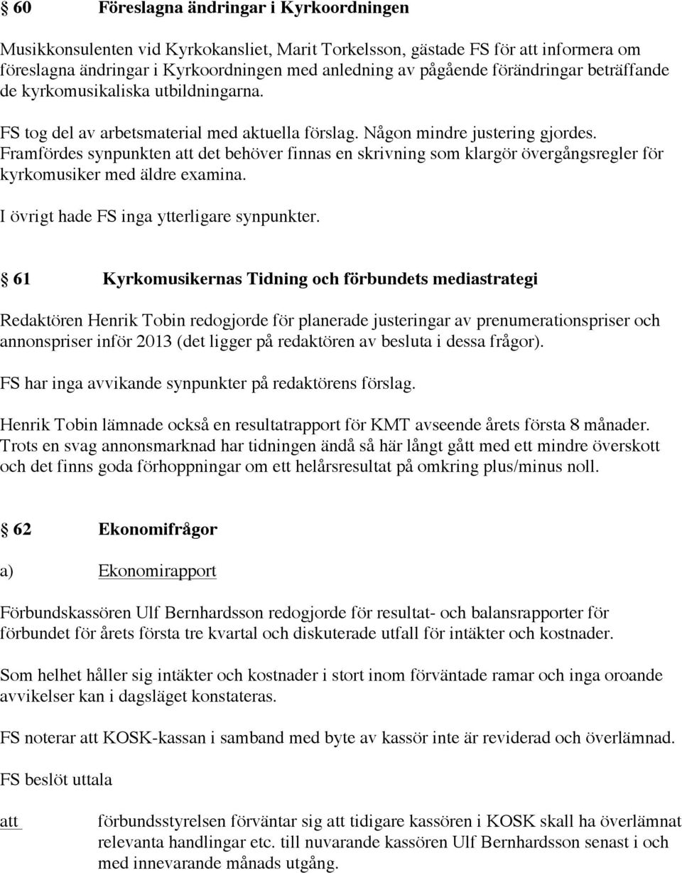 Framfördes synpunkten det behöver finnas en skrivning som klargör övergångsregler för kyrkomusiker med äldre examina. I övrigt hade FS inga ytterligare synpunkter.