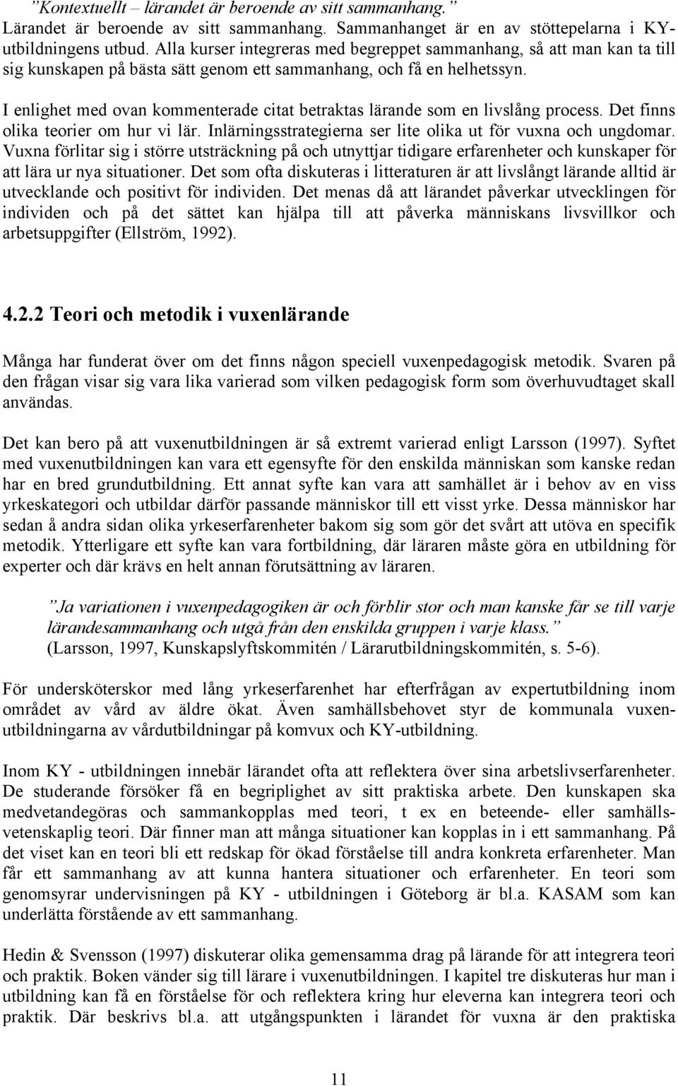 I enlighet med ovan kommenterade citat betraktas lärande som en livslång process. Det finns olika teorier om hur vi lär. Inlärningsstrategierna ser lite olika ut för vuxna och ungdomar.