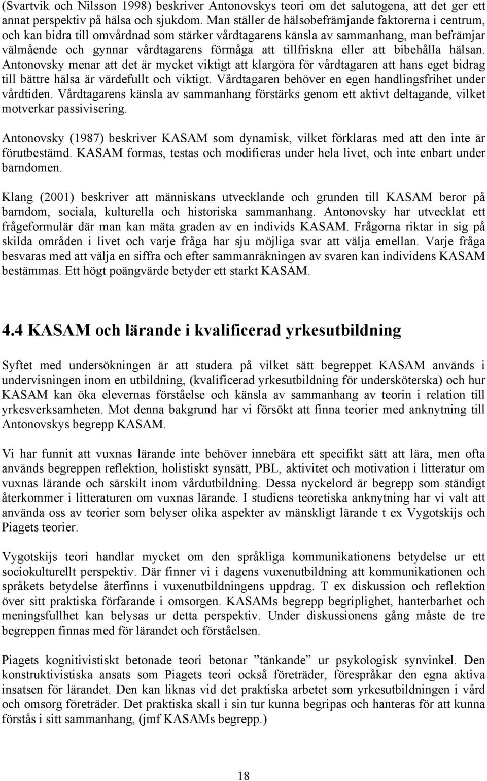 tillfriskna eller att bibehålla hälsan. Antonovsky menar att det är mycket viktigt att klargöra för vårdtagaren att hans eget bidrag till bättre hälsa är värdefullt och viktigt.