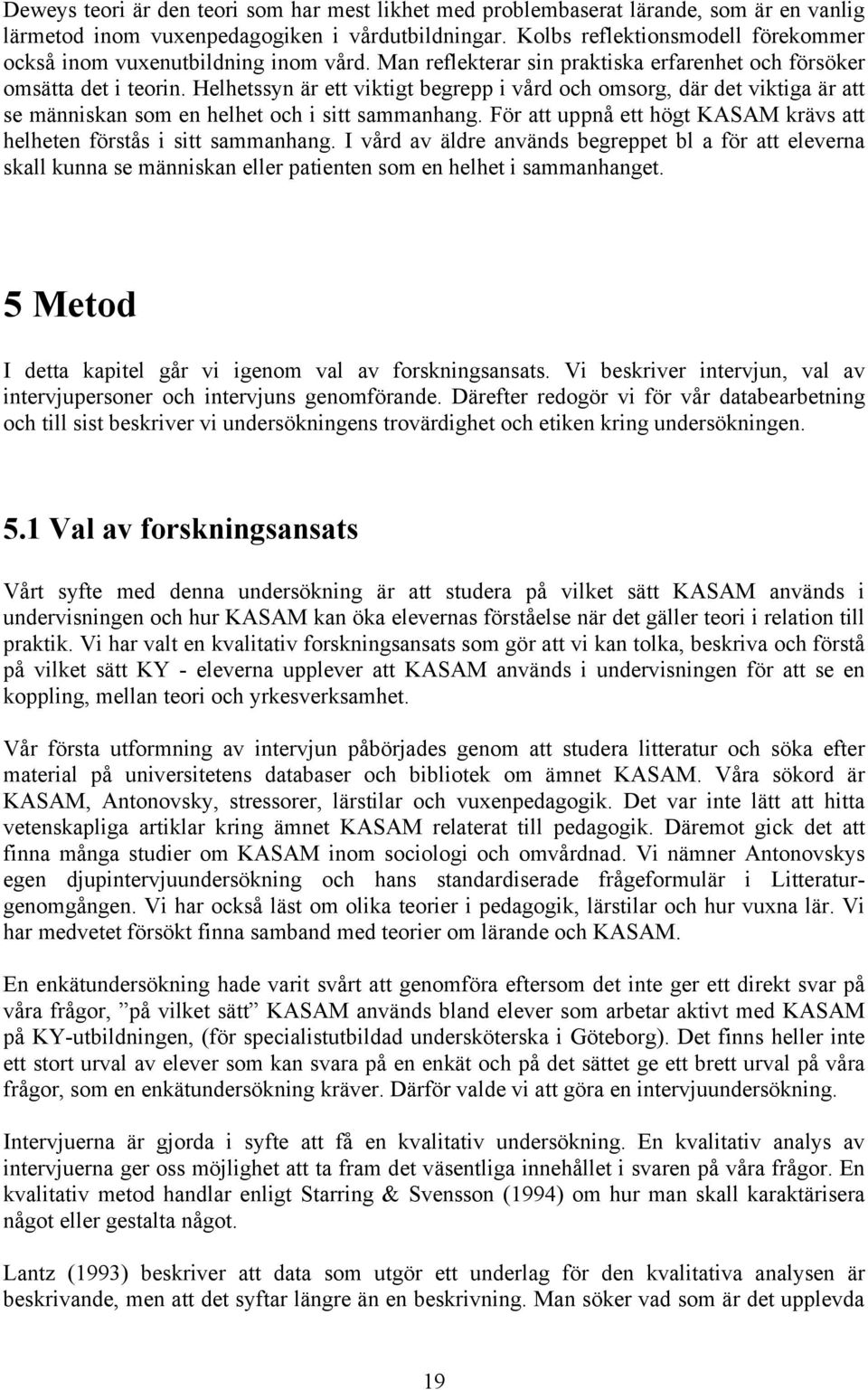 Helhetssyn är ett viktigt begrepp i vård och omsorg, där det viktiga är att se människan som en helhet och i sitt sammanhang. För att uppnå ett högt KASAM krävs att helheten förstås i sitt sammanhang.