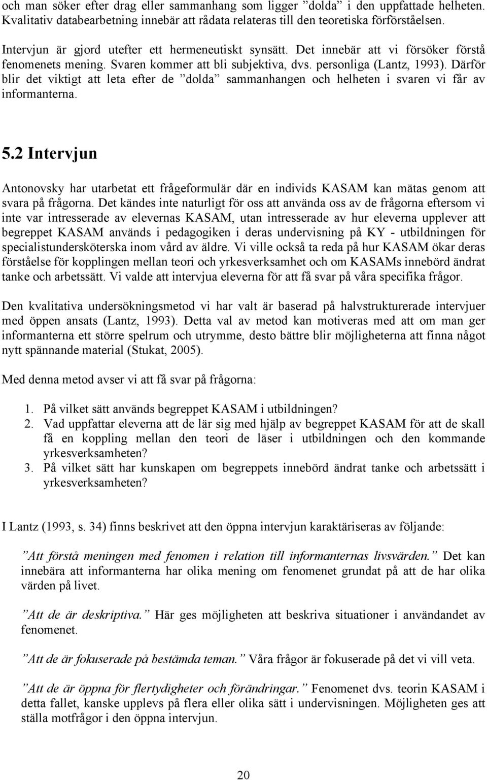 Därför blir det viktigt att leta efter de dolda sammanhangen och helheten i svaren vi får av informanterna. 5.