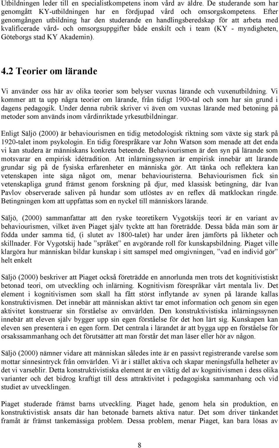 Akademin). 4.2 Teorier om lärande Vi använder oss här av olika teorier som belyser vuxnas lärande och vuxenutbildning.