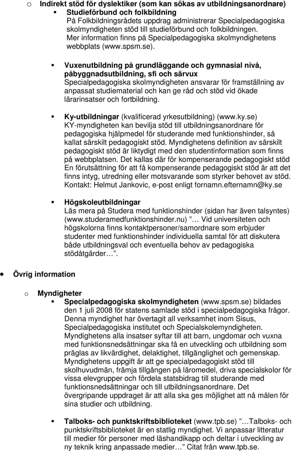 Vuxenutbildning på grundläggande ch gymnasial nivå, påbyggnadsutbildning, sfi ch särvux Specialpedaggiska sklmyndigheten ansvarar för framställning av anpassat studiematerial ch kan ge råd ch stöd