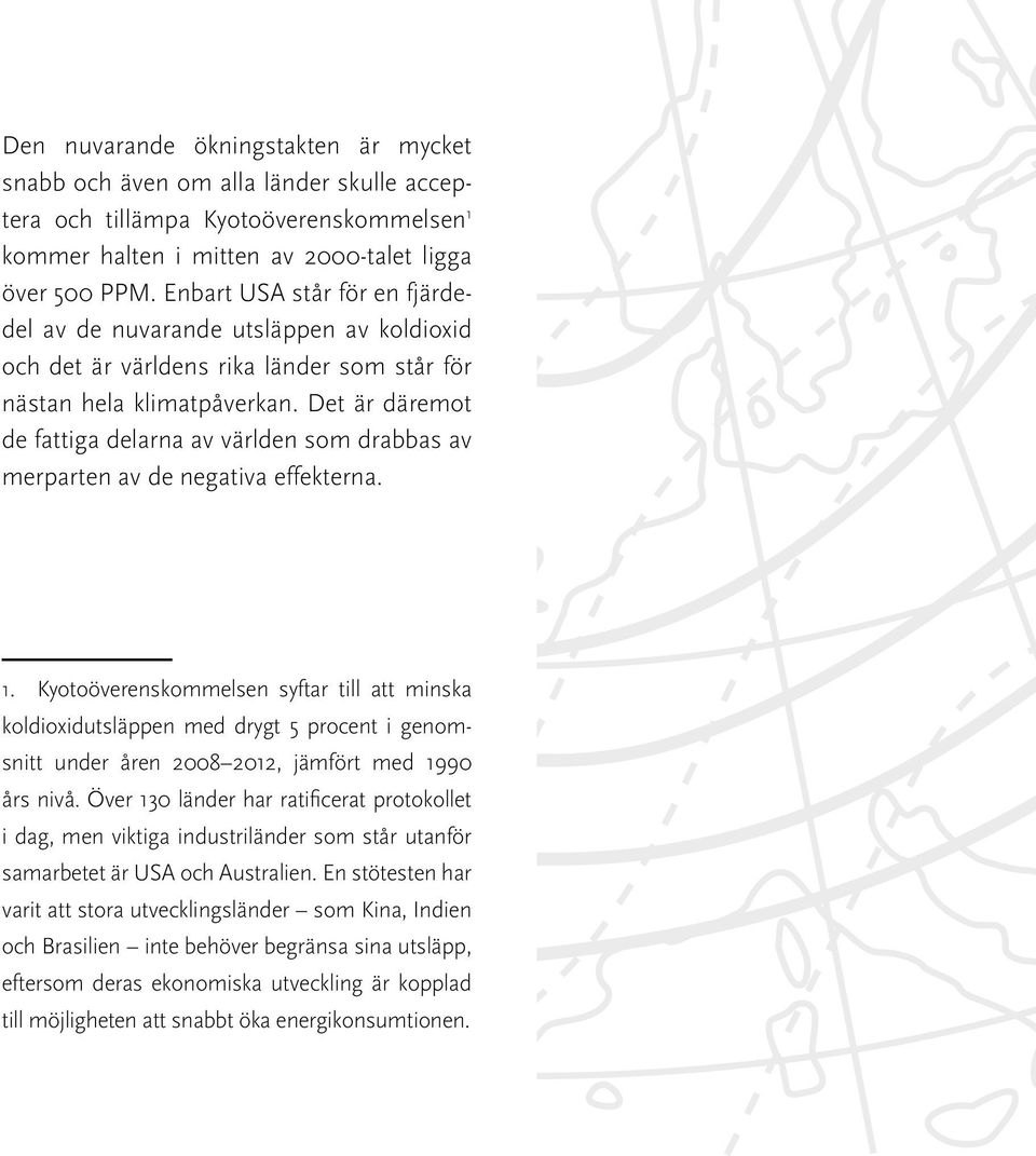 Det är däremot de fattiga delarna av världen som drabbas av merparten av de negativa effekterna. 1.