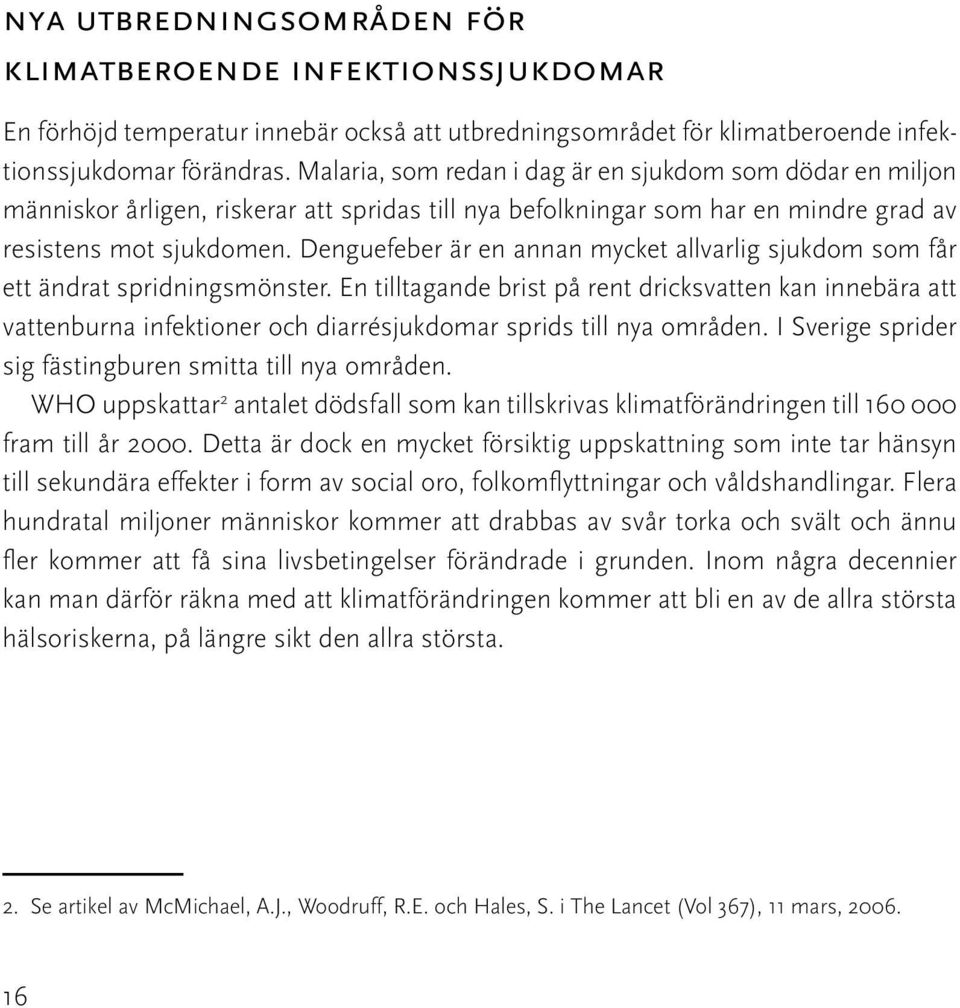 Denguefeber är en annan mycket allvarlig sjukdom som får ett ändrat spridningsmönster.