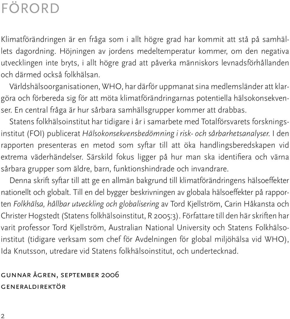 Världshälsoorganisationen, WHO, har därför uppmanat sina medlemsländer att klargöra och förbereda sig för att möta klimatförändringarnas potentiella hälsokonsekvenser.