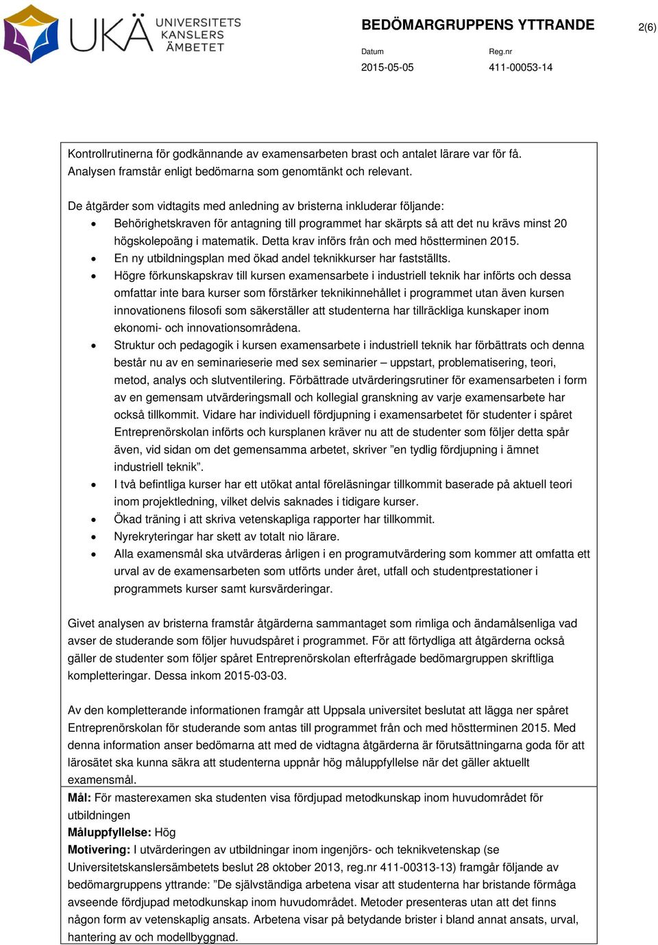 Detta krav införs från och med höstterminen 2015. En ny utbildningsplan med ökad andel teknikkurser har fastställts.