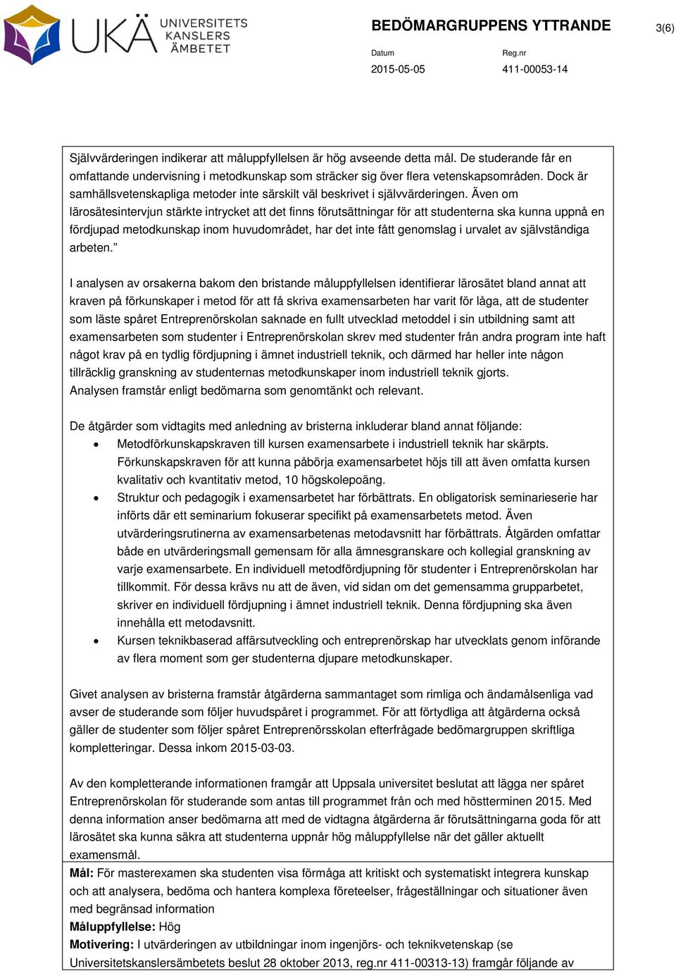 Även om lärosätesintervjun stärkte intrycket att det finns förutsättningar för att studenterna ska kunna uppnå en fördjupad metodkunskap inom huvudområdet, har det inte fått genomslag i urvalet av