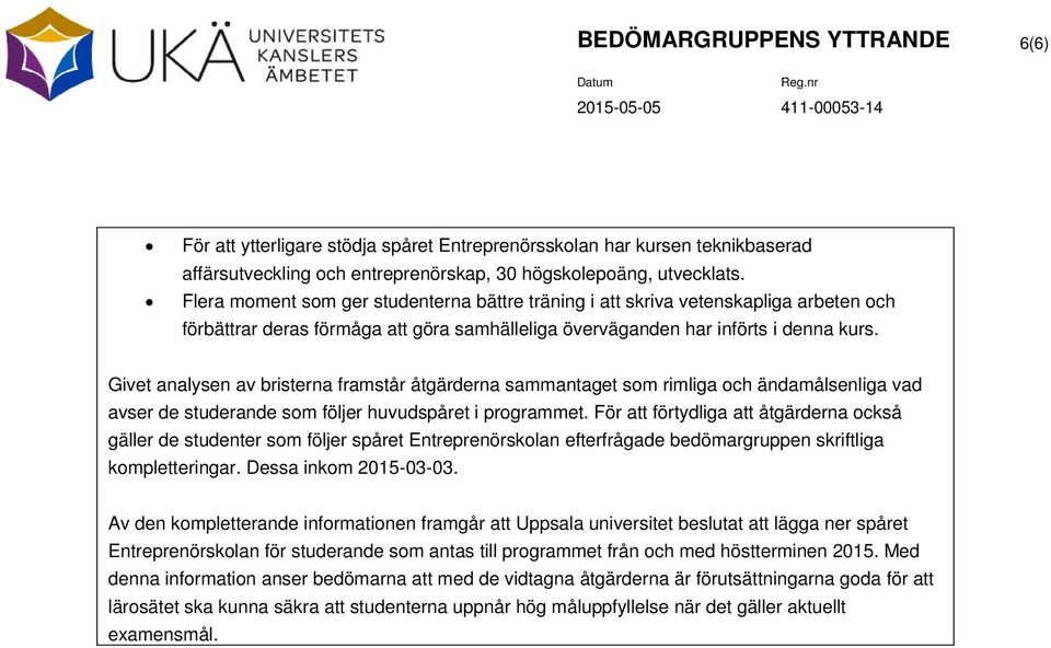 Givet analysen av bristerna framstår åtgärderna sammantaget som rimliga och ändamålsenliga vad avser de studerande som följer huvudspåret i programmet.
