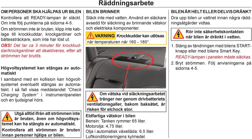 Det tar ca 3 minuter för krockkuddar/krockgardiner att deaktiveras, efter att strömmen har brutits.