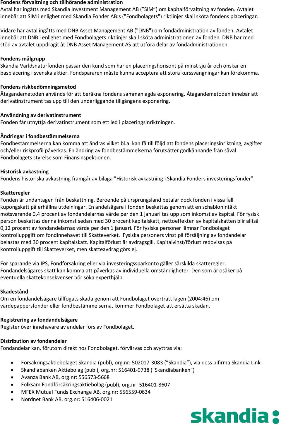 Vidare har avtal ingåtts med DNB Asset Management AB ("DNB") om fondadministration av fonden. Avtalet innebär att DNB i enlighet med Fondbolagets riktlinjer skall sköta administrationen av fonden.