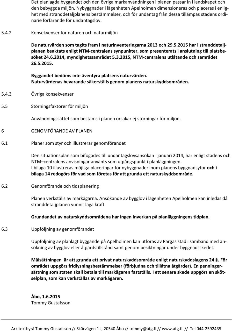 4.2 Konsekvenser för naturen och naturmiljön De naturvärden som tagits fram i naturinventeringarna 2013 och 29.5.