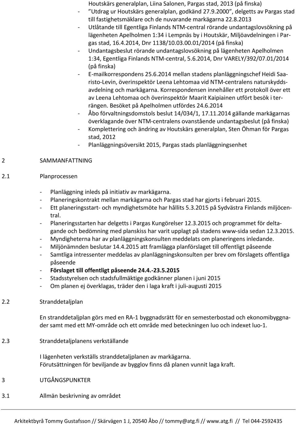 2013 - Utlåtande till Egentliga Finlands NTM-central rörande undantagslovsökning på lägenheten Apelholmen 1:34 i Lempnäs by i Houtskär, Miljöavdelningen i Pargas stad, 16.4.2014, Dnr 1138/10.03.00.