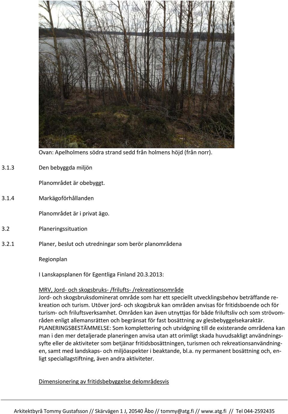 2013: MRV, Jord- och skogsbruks- /frilufts- /rekreationsområde Jord- och skogsbruksdominerat område som har ett speciellt utvecklingsbehov beträffande rekreation och turism.