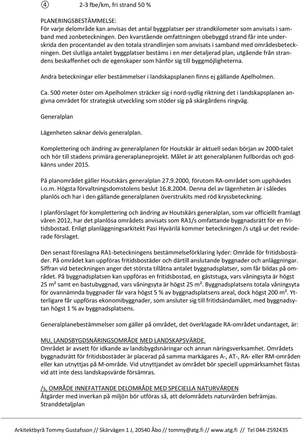 Det slutliga antalet byggplatser bestäms i en mer detaljerad plan, utgående från strandens beskaffenhet och de egenskaper som hänför sig till byggmöjligheterna.