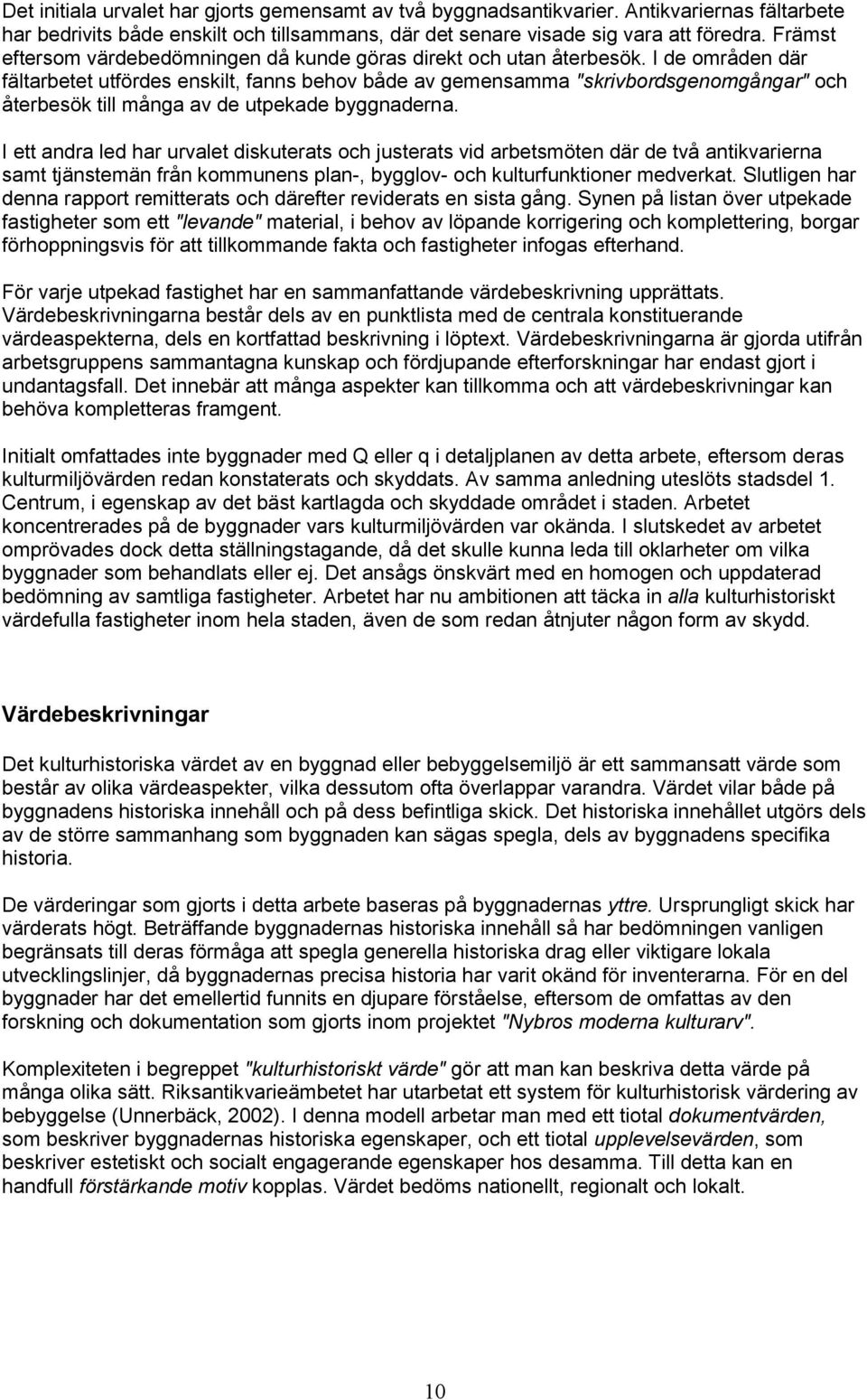 I de områden där fältarbetet utfördes enskilt, fanns behov både av gemensamma "skrivbordsgenomgångar" och återbesök till många av de utpekade byggnaderna.