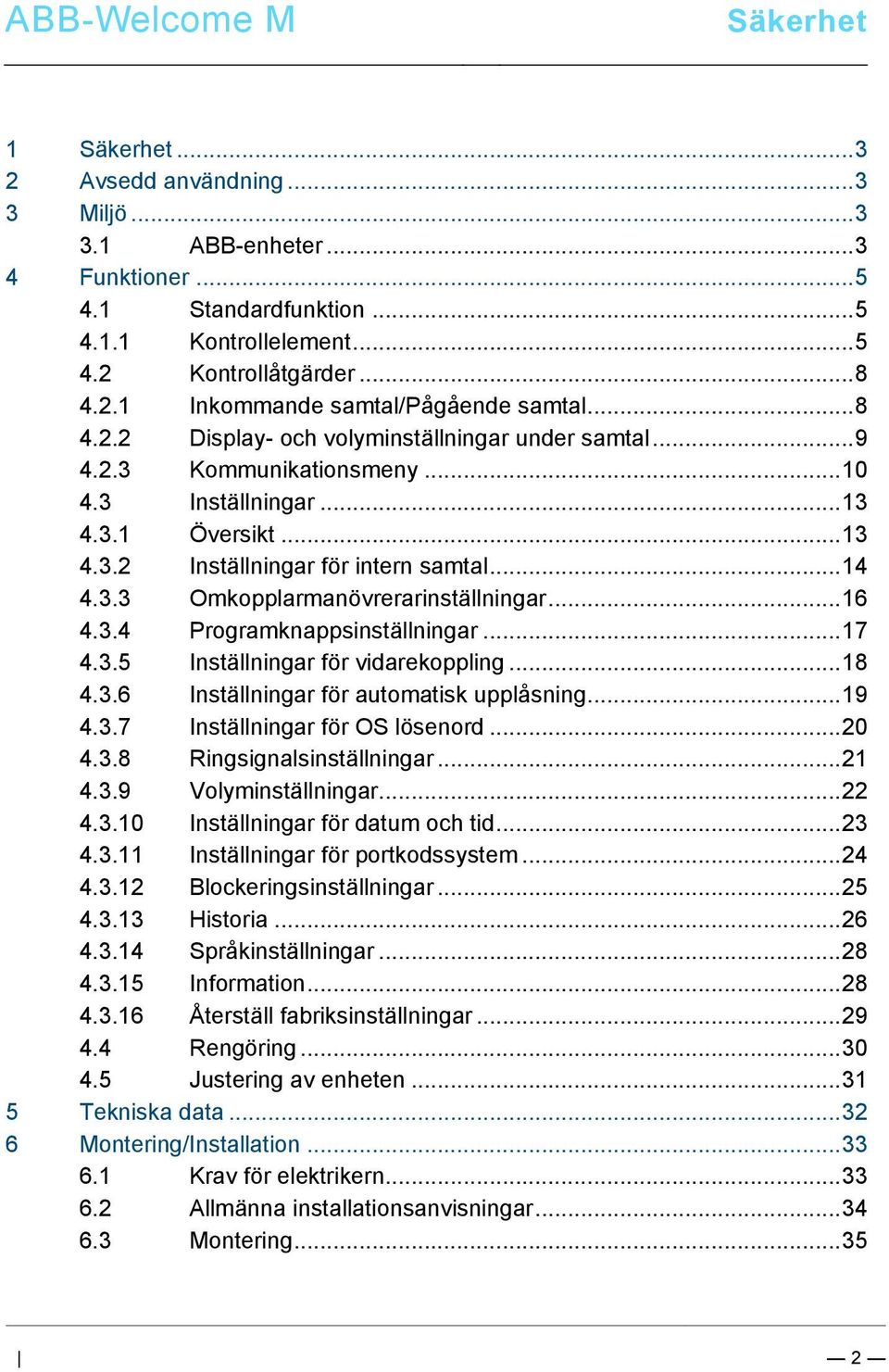 .. 8 4.2.1 Inkommande samtal/pågående samtal... 8 4.2.2 Display- och volyminställningar under samtal... 9 4.2.3 Kommunikationsmeny... 10 4.3 Inställningar... 13 4.3.1 Översikt... 13 4.3.2 Inställningar för intern samtal.