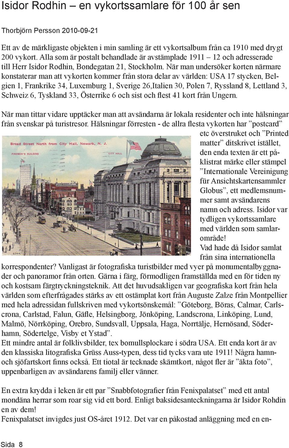 När man undersöker korten närmare konstaterar man att vykorten kommer från stora delar av världen: USA 17 stycken, Belgien 1, Frankrike 34, Luxemburg 1, Sverige 26,Italien 30, Polen 7, Ryssland 8,