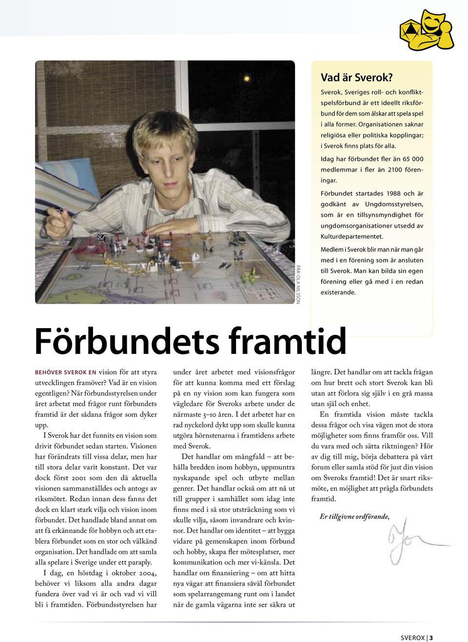 Förbundet startades 1988 och är godkänt av Ungdomsstyrelsen, som är en tillsynsmyndighet för ungdoms organisationer utsedd av Kulturdepartementet.