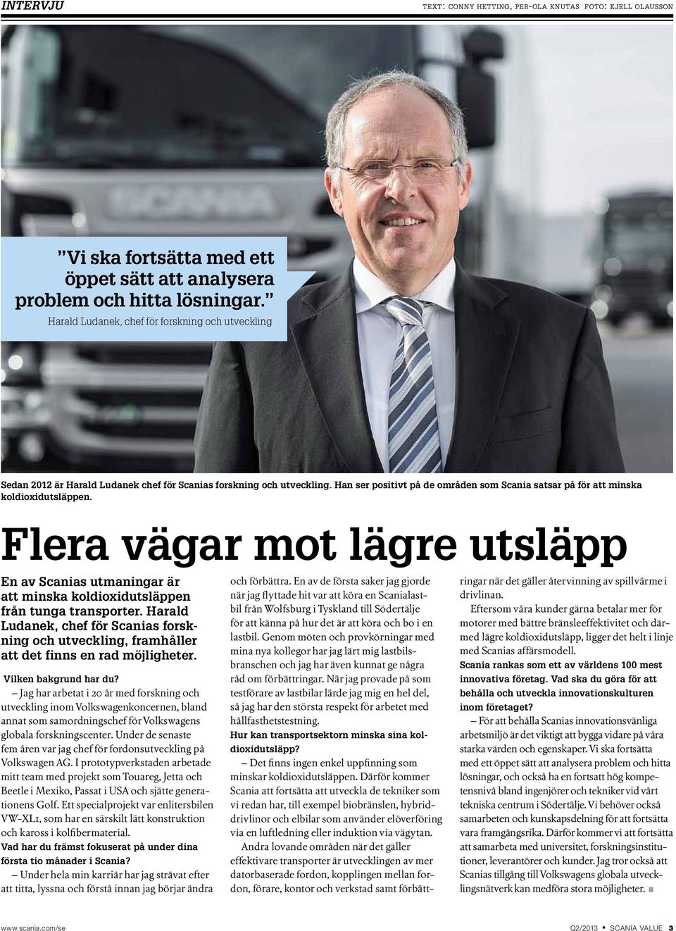 Han ser positivt på de områden som Scania satsar på för att minska koldioxidutsläppen. Flera vägar mot lägre utsläpp En av Scanias utmaningar är att minska koldioxidutsläppen från tunga transporter.