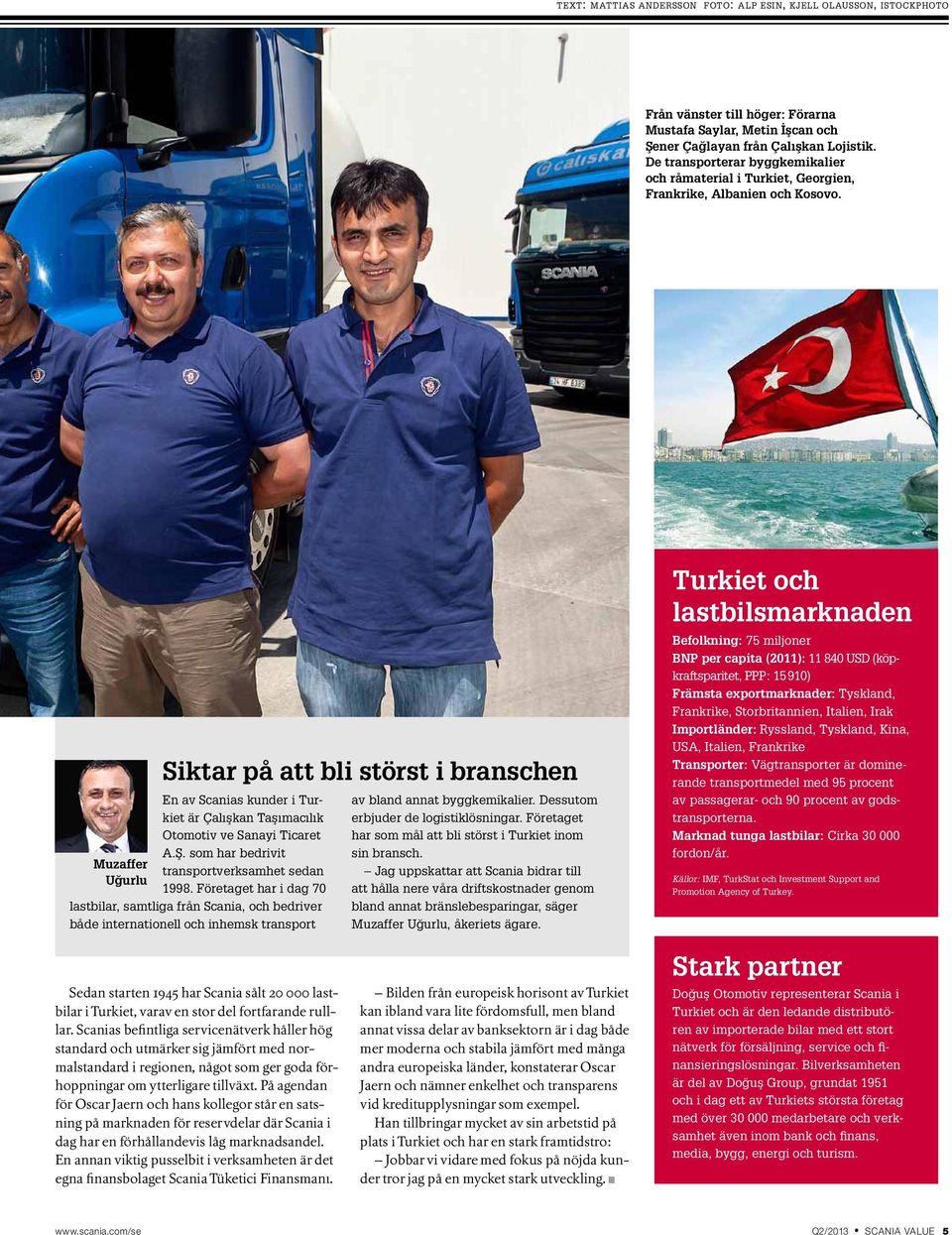 Turkiet och lastbilsmarknaden Muzaffer Uğurlu Siktar på att bli störst i branschen En av Scanias kunder i Turkiet är Çalışkan Taşımacılık Otomotiv ve Sanayi Ticaret A.Ş.
