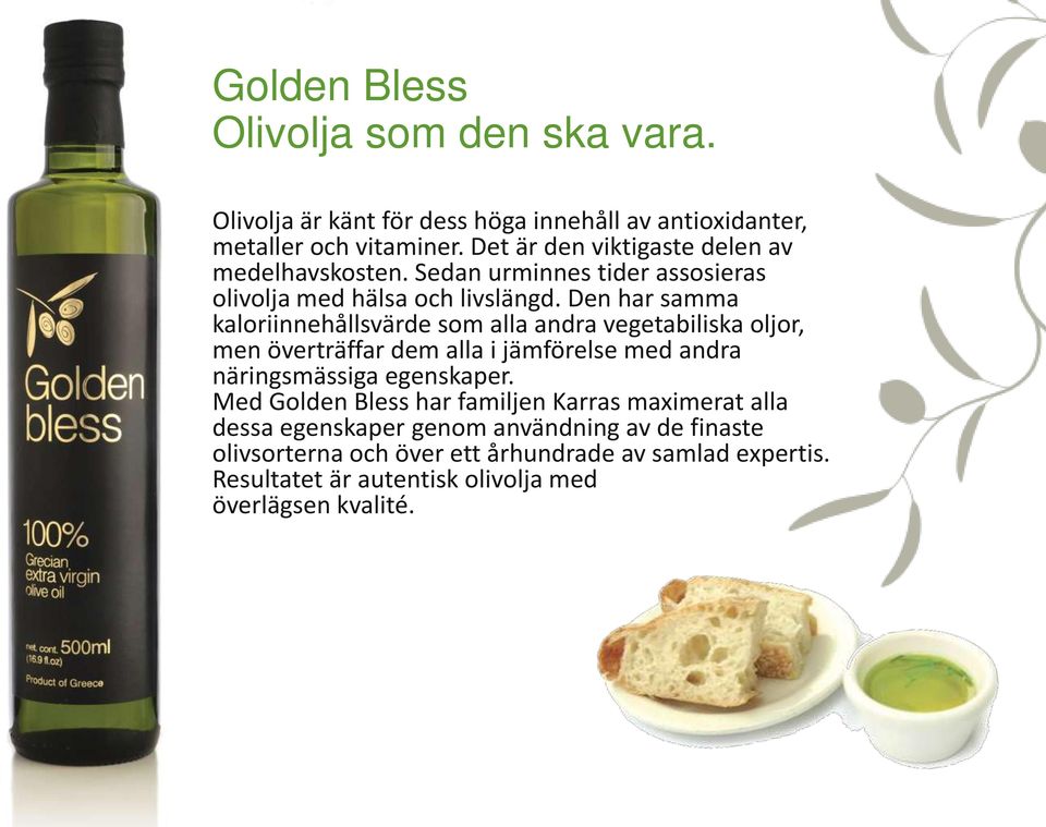 Den har samma kaloriinnehållsvärde som alla andra vegetabiliska oljor, men överträffar dem alla i jämförelse med andra näringsmässiga egenskaper.