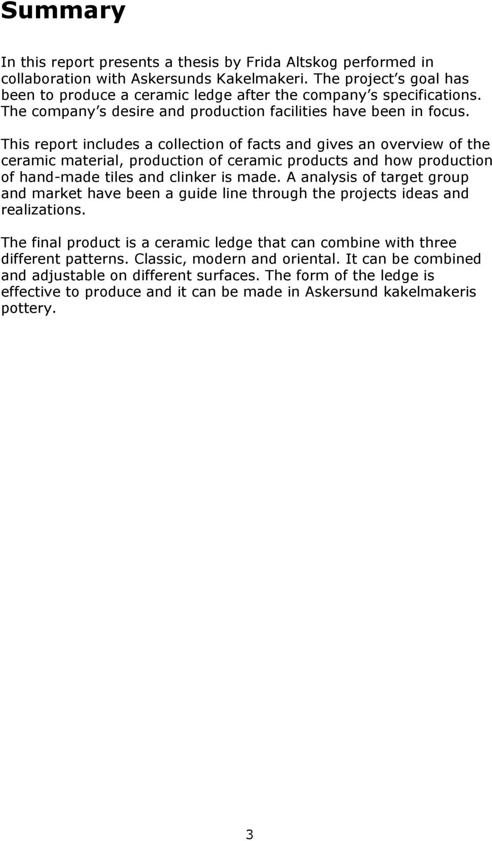 This report includes a collection of facts and gives an overview of the ceramic material, production of ceramic products and how production of hand-made tiles and clinker is made.