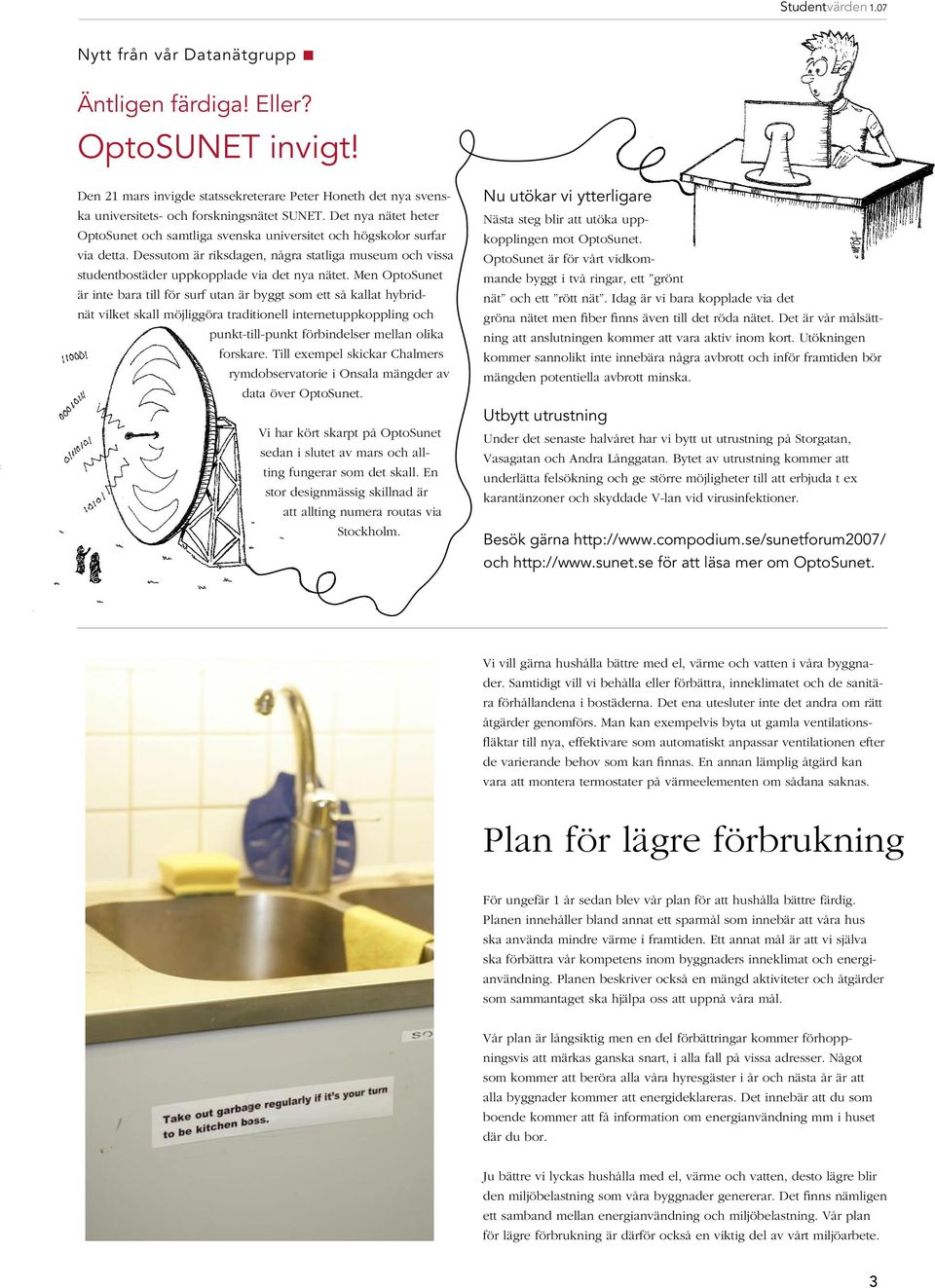 Men OptoSunet är inte bara till för surf utan är byggt som ett så kallat hybridnät vilket skall möjliggöra traditionell internetuppkoppling och punkt-till-punkt förbindelser mellan olika forskare.