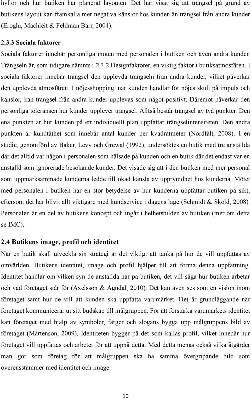 3 Sociala faktorer Sociala faktorer innebär personliga möten med personalen i butiken och även andra kunder. Trängseln är, som tidigare nämnts i 2.3.2 Designfaktorer, en viktig faktor i butiksatmosfären.