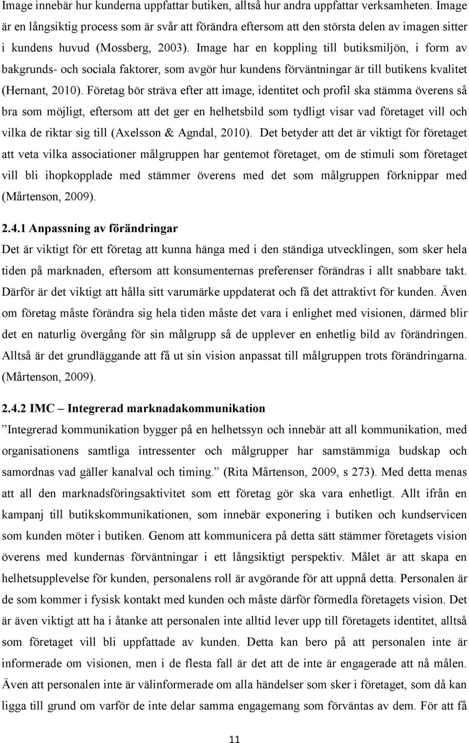 Image har en koppling till butiksmiljön, i form av bakgrunds- och sociala faktorer, som avgör hur kundens förväntningar är till butikens kvalitet (Hernant, 2010).