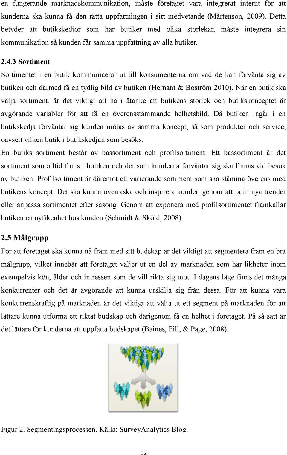 3 Sortiment Sortimentet i en butik kommunicerar ut till konsumenterna om vad de kan förvänta sig av butiken och därmed få en tydlig bild av butiken (Hernant & Boström 2010).