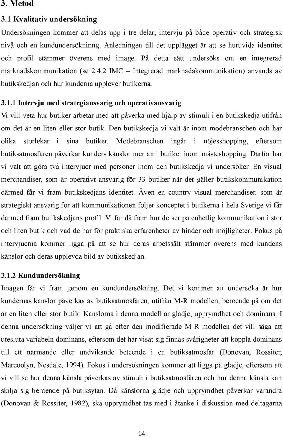 2 IMC Integrerad marknadakommunikation) används av butikskedjan och hur kunderna upplever butikerna. 3.1.