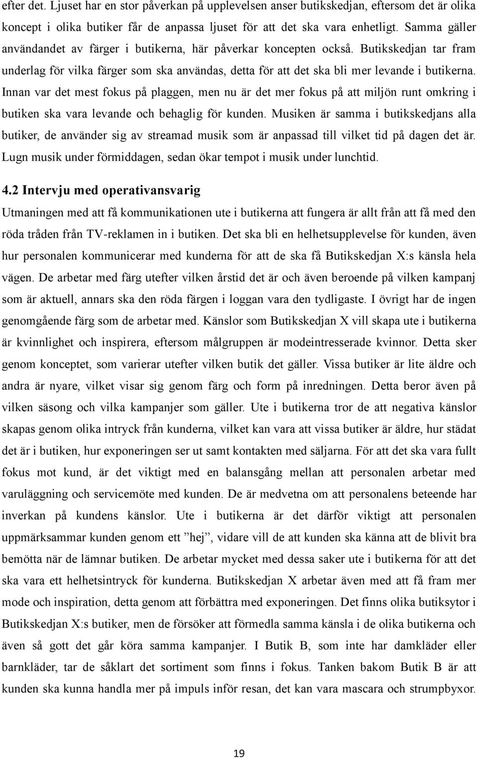 Innan var det mest fokus på plaggen, men nu är det mer fokus på att miljön runt omkring i butiken ska vara levande och behaglig för kunden.