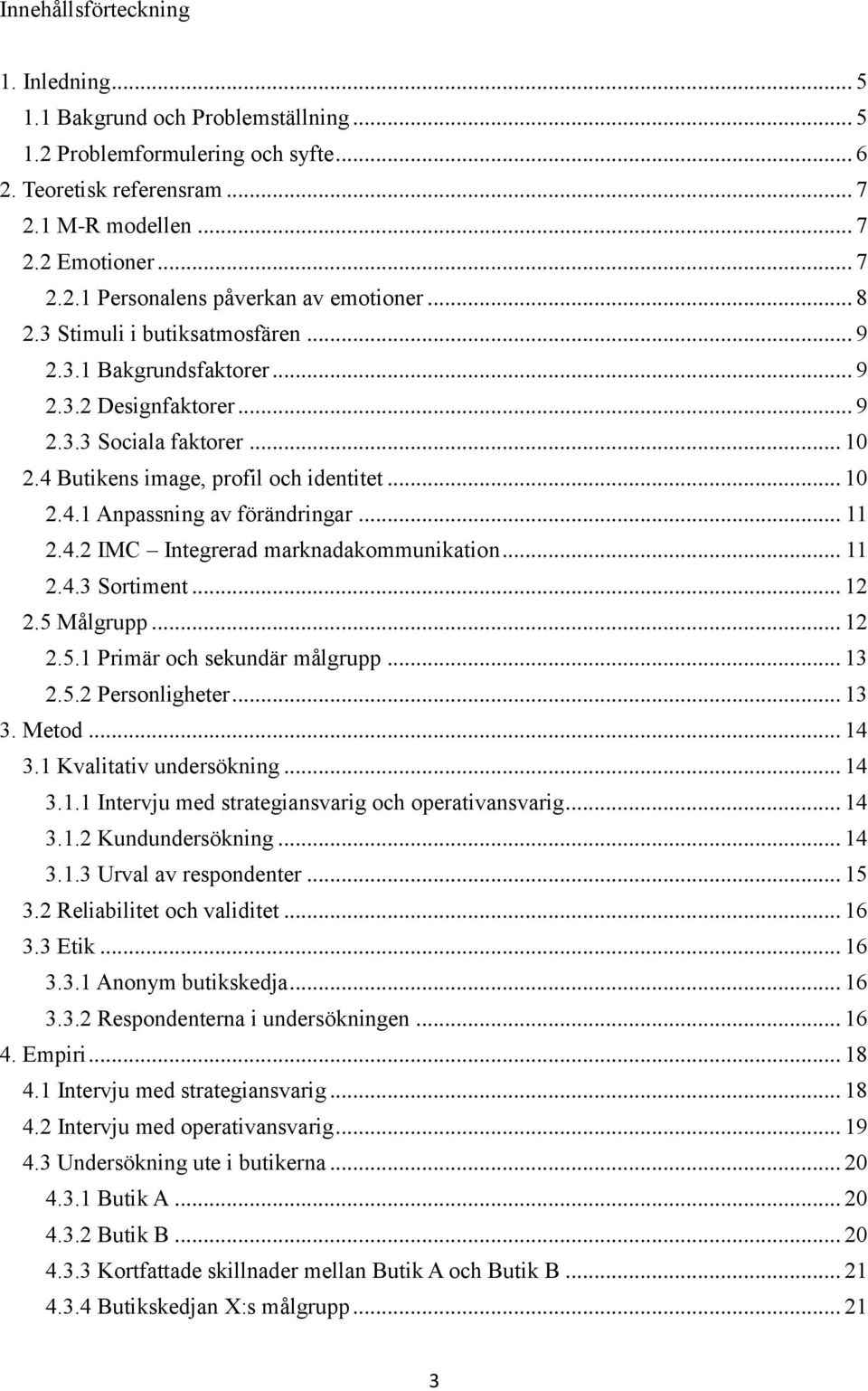 .. 11 2.4.2 IMC Integrerad marknadakommunikation... 11 2.4.3 Sortiment... 12 2.5 Målgrupp... 12 2.5.1 Primär och sekundär målgrupp... 13 2.5.2 Personligheter... 13 3. Metod... 14 3.