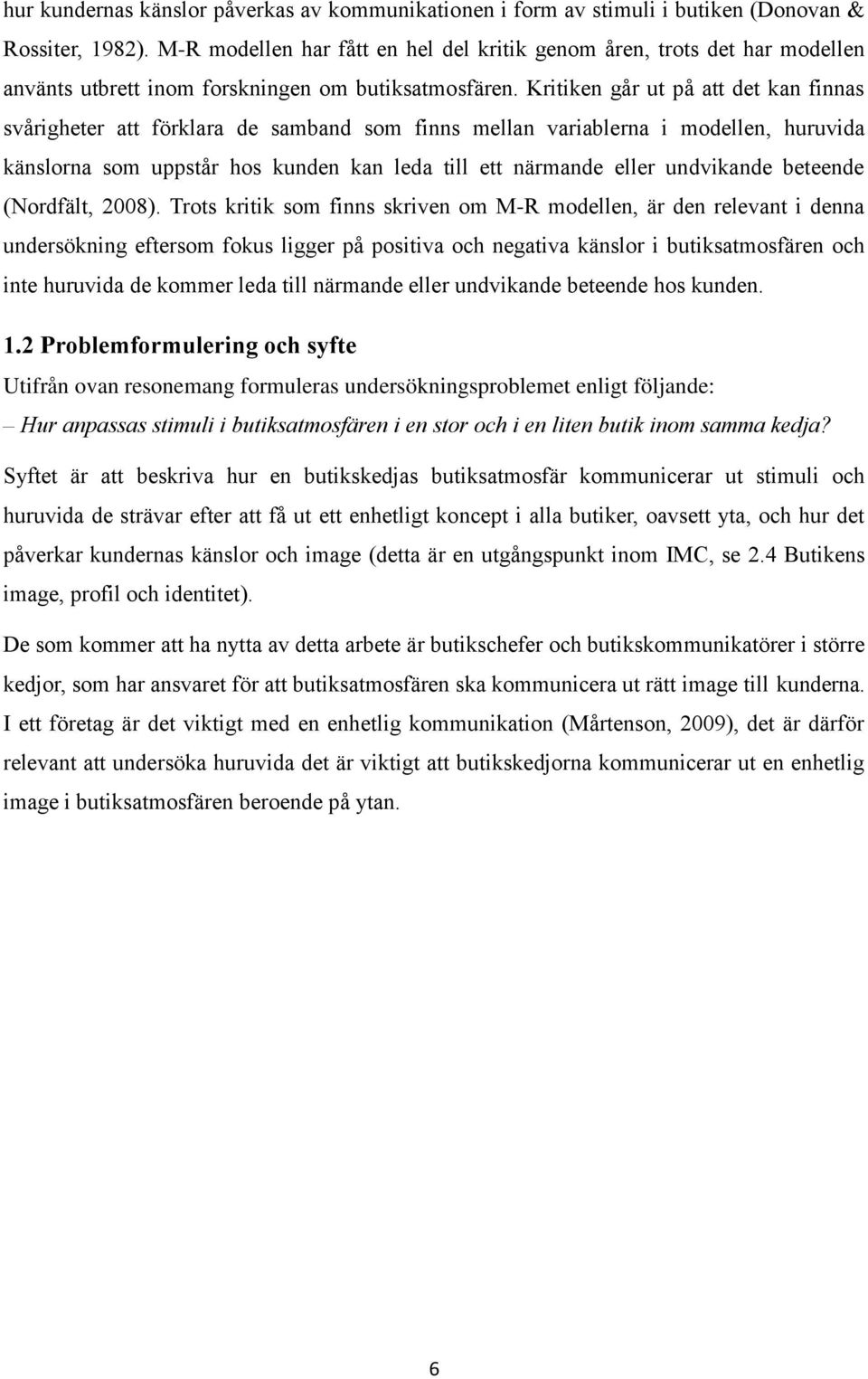 Kritiken går ut på att det kan finnas svårigheter att förklara de samband som finns mellan variablerna i modellen, huruvida känslorna som uppstår hos kunden kan leda till ett närmande eller