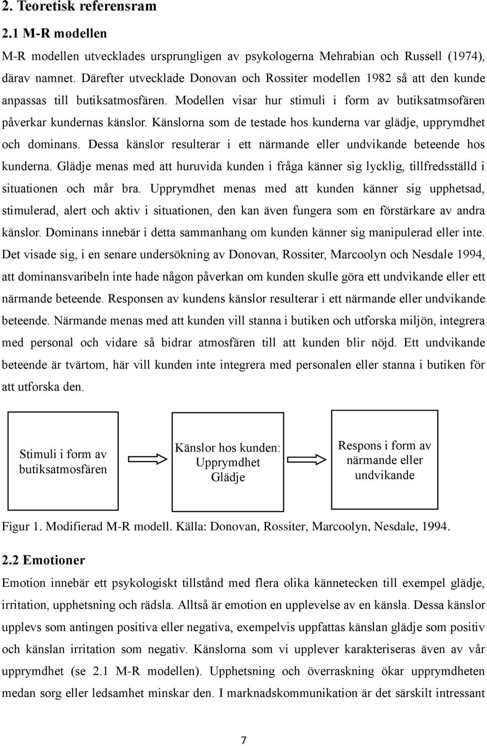 Känslorna som de testade hos kunderna var glädje, upprymdhet och dominans. Dessa känslor resulterar i ett närmande eller undvikande beteende hos kunderna.