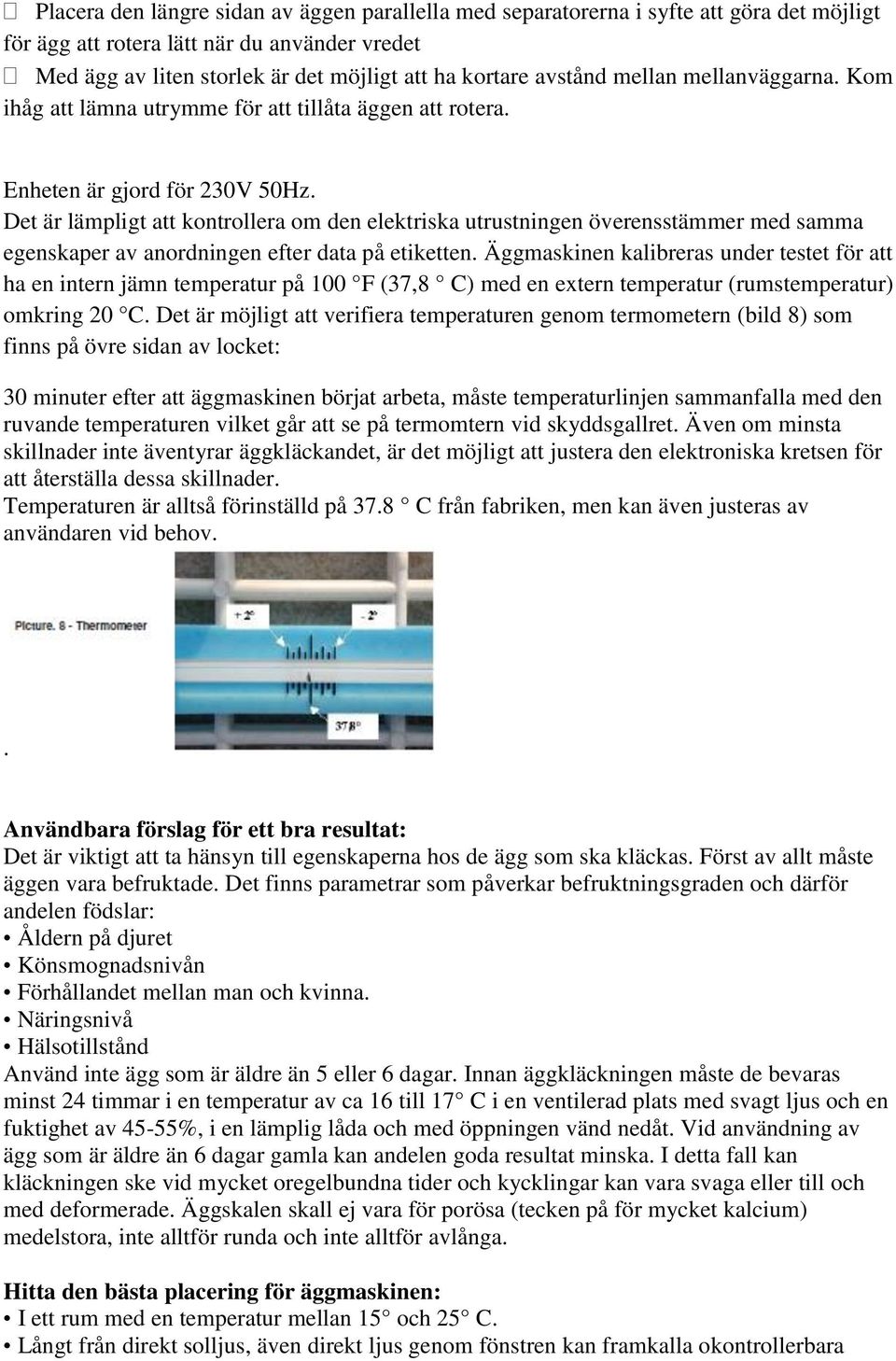 Det är lämpligt att kontrollera om den elektriska utrustningen överensstämmer med samma egenskaper av anordningen efter data på etiketten.