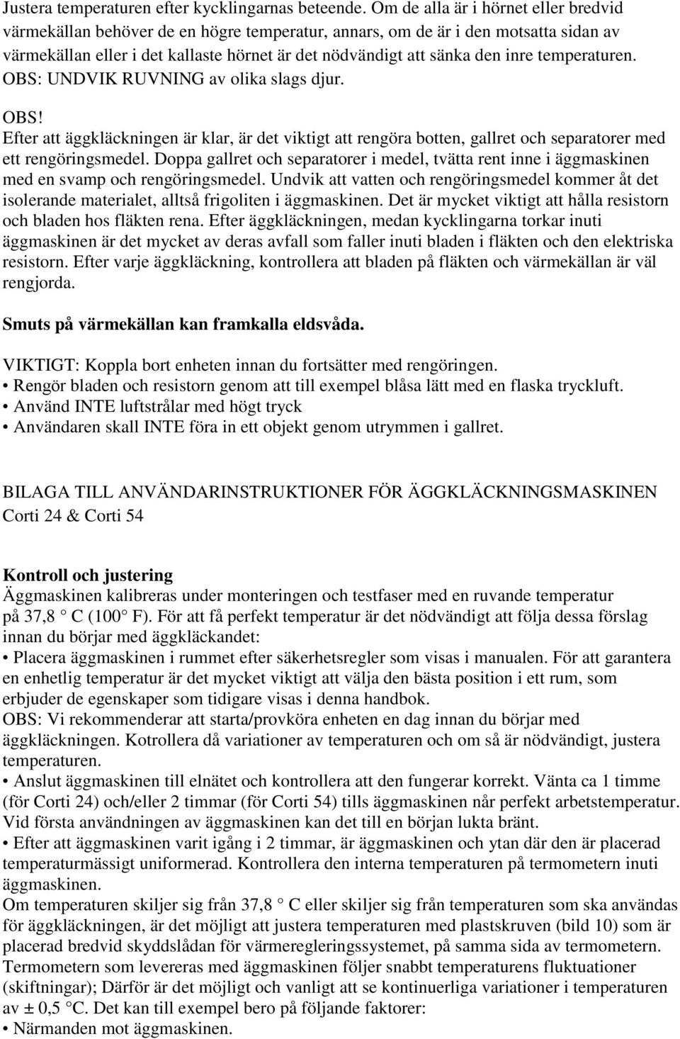temperaturen. OBS: UNDVIK RUVNING av olika slags djur. OBS! Efter att äggkläckningen är klar, är det viktigt att rengöra botten, gallret och separatorer med ett rengöringsmedel.