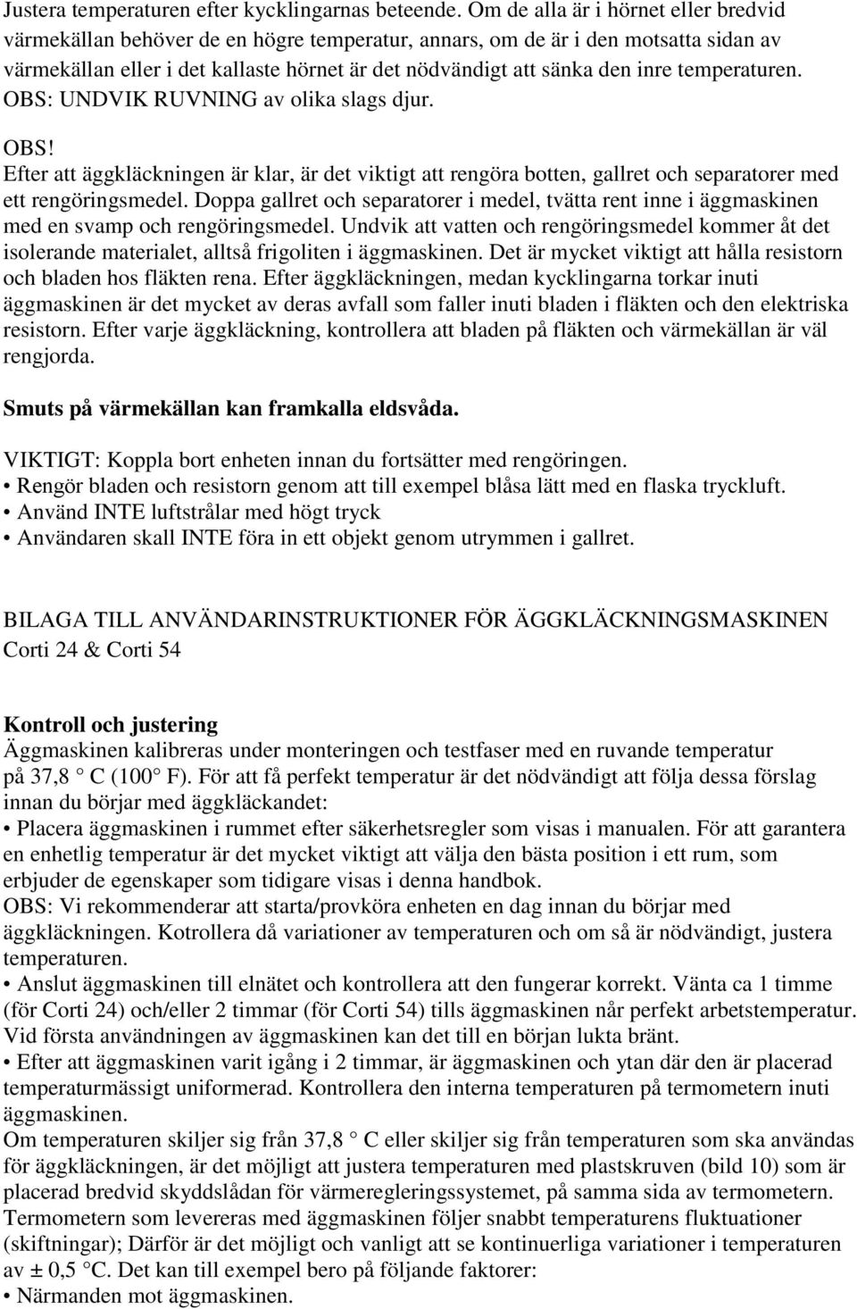 temperaturen. OBS: UNDVIK RUVNING av olika slags djur. OBS! Efter att äggkläckningen är klar, är det viktigt att rengöra botten, gallret och separatorer med ett rengöringsmedel.