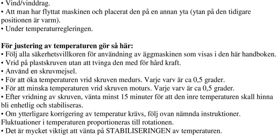 Använd en skruvmejsel. För att öka temperaturen vrid skruven medurs. Varje varv är ca 0,5 grader.