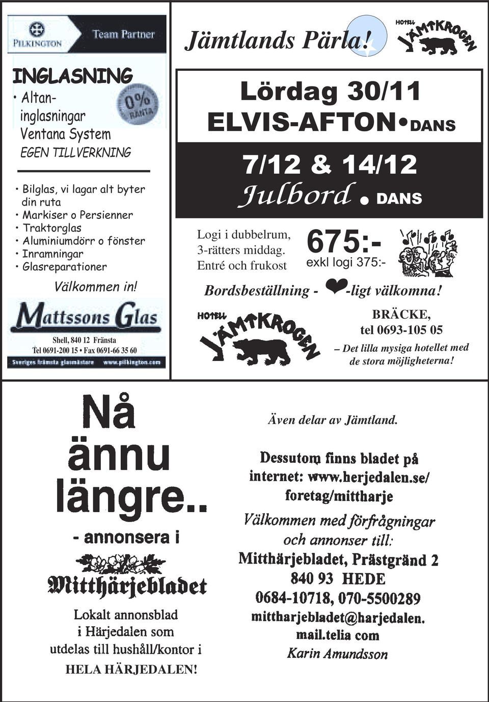 Lördag 30/11 ELVIS-AFTON DANS 7/12 & 14/12 Julbord DANS Logi i dubbelrum, 3-rätters middag.