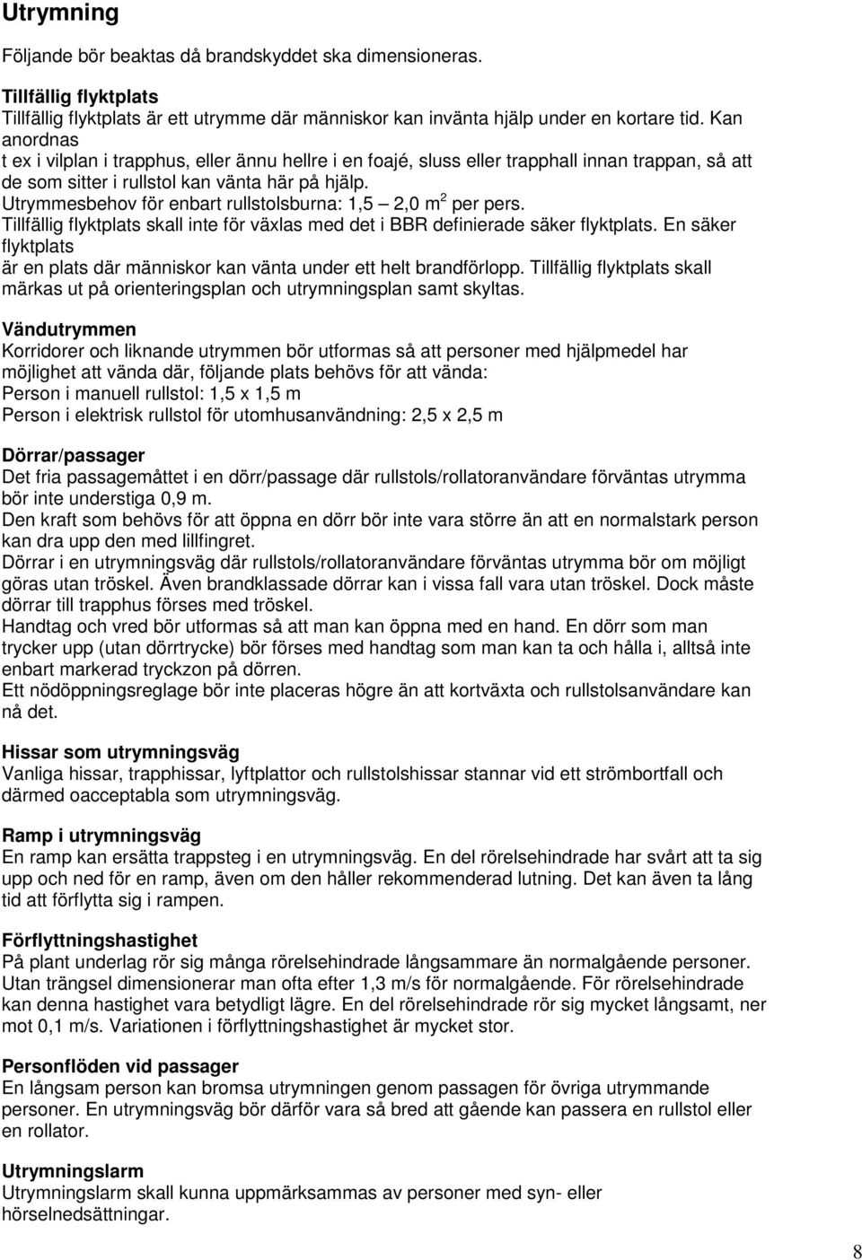 Utrymmesbehov för enbart rullstolsburna: 1,5 2,0 m 2 per pers. Tillfällig flyktplats skall inte för växlas med det i BBR definierade säker flyktplats.