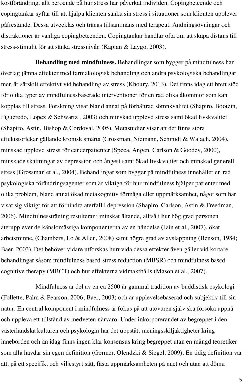 Copingtankar handlar ofta om att skapa distans till stress-stimulit för att sänka stressnivån (Kaplan & Laygo, 2003). Behandling med mindfulness.